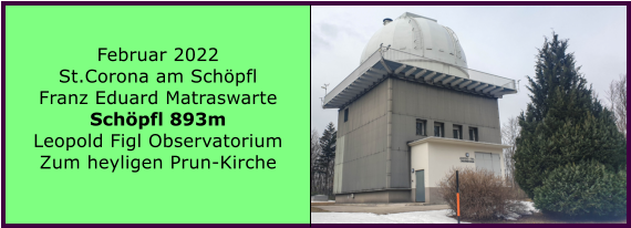 Ranach 80   Ranach 80   Februar 2022 St.Corona am Schpfl Franz Eduard Matraswarte Schpfl 893m Leopold Figl Observatorium Zum heyligen Prun-Kirche