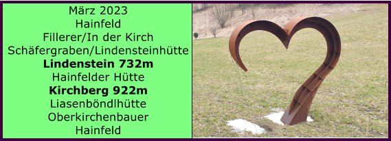 Ranach 80   Ranach 80   Mrz 2023 Hainfeld Fillerer/In der Kirch Schfergraben/Lindensteinhtte Lindenstein 732m Hainfelder Htte Kirchberg 922m Liasenbndlhtte Oberkirchenbauer Hainfeld
