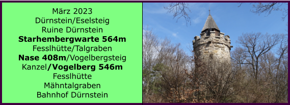 Ranach 80   Ranach 80   Mrz 2023 Drnstein/Eselsteig Ruine Drnstein Starhembergwarte 564m Fesslhtte/Talgraben Nase 408m/Vogelbergsteig Kanzel/Vogelberg 546m Fesslhtte Mhntalgraben Bahnhof Drnstein