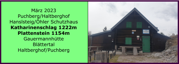Ranach 80   Ranach 80   Mrz 2023 Puchberg/Haltberghof Hanslsteig/hler Schutzhaus Katharinenschlag 1222m Plattenstein 1154m Gauermannhtte Blttertal Haltberghof/Puchberg
