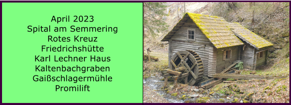 Ranach 80   Ranach 80   April 2023 Spital am Semmering Rotes Kreuz Friedrichshtte Karl Lechner Haus Kaltenbachgraben Gaischlagermhle Promilift