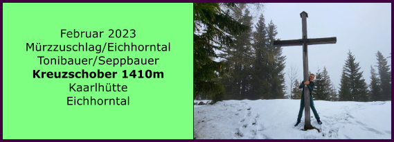 Februar 2023 Mrzzuschlag/Eichhorntal Tonibauer/Seppbauer Kreuzschober 1410m Kaarlhtte Eichhorntal