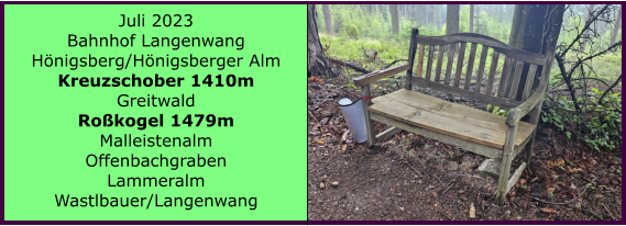 BERICHT  FOLGT Ranach 80   Ranach 80   Juli 2023 Bahnhof Langenwang Hnigsberg/Hnigsberger Alm Kreuzschober 1410m Greitwald Rokogel 1479m Malleistenalm Offenbachgraben Lammeralm Wastlbauer/Langenwang