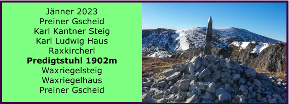 Ranach 80   Ranach 80   Jnner 2023 Preiner Gscheid Karl Kantner Steig Karl Ludwig Haus Raxkircherl Predigtstuhl 1902m Waxriegelsteig Waxriegelhaus Preiner Gscheid