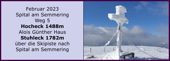 Ranach 80   Ranach 80   Februar 2023 Spital am Semmering Weg 5 Hocheck 1488m Alois Gnther Haus Stuhleck 1782m ber die Skipiste nach  Spital am Semmering