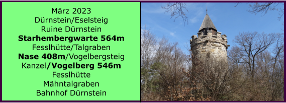 Ranach 80   Ranach 80   Mrz 2023 Drnstein/Eselsteig Ruine Drnstein Starhembergwarte 564m Fesslhtte/Talgraben Nase 408m/Vogelbergsteig Kanzel/Vogelberg 546m Fesslhtte Mhntalgraben Bahnhof Drnstein