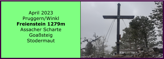 April 2023 Pruggern/Winkl Freienstein 1279m Assacher Scharte Goasteig Stodermaut