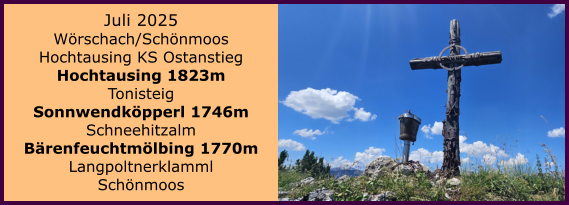 BERICHT  FOLGT BERICHT  FOLGT Ranach 80   Ranach 80   Jnner 2024 Steinbach am Attersee Kienklause Bramhosen 960m Praterstern Keinklause    BERICHT  FOLGT BERICHT  FOLGT Ranach 80   Ranach 80   Juli 2025 Wrschach/Schnmoos Hochtausing KS Ostanstieg Hochtausing 1823m Tonisteig Sonnwendkpperl 1746m Schneehitzalm Brenfeuchtmlbing 1770m Langpoltnerklamml Schnmoos
