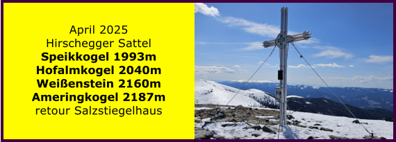 BERICHT  FOLGT BERICHT  FOLGT Ranach 80   Ranach 80   Jnner 2024 Steinbach am Attersee Kienklause Bramhosen 960m Praterstern Keinklause    BERICHT  FOLGT BERICHT  FOLGT Ranach 80   Ranach 80   April 2025 Hirschegger Sattel Speikkogel 1993m Hofalmkogel 2040m Weienstein 2160m Ameringkogel 2187m retour Salzstiegelhaus