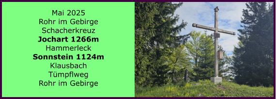 BERICHT  FOLGT BERICHT  FOLGT Ranach 80   Ranach 80   Jnner 2024 Steinbach am Attersee Kienklause Bramhosen 960m Praterstern Keinklause    BERICHT  FOLGT BERICHT  FOLGT Ranach 80   Ranach 80   Mai 2025 Rohr im Gebirge Schacherkreuz Jochart 1266m Hammerleck Sonnstein 1124m Klausbach Tmpflweg Rohr im Gebirge