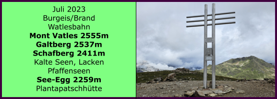 BERICHT  FOLGT Ranach 80   Ranach 80   Juli 2023 Burgeis/Brand Watlesbahn Mont Vatles 2555m Galtberg 2537m Schafberg 2411m Kalte Seen, Lacken Pfaffenseen See-Egg 2259m Plantapatschhtte