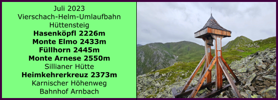 Juli 2023 Vierschach-Helm-Umlaufbahn Httensteig Hasenkpfl 2226m Monte Elmo 2433m Fllhorn 2445m Monte Arnese 2550m Sillianer Htte Heimkehrerkreuz 2373m Karnischer Hhenweg  Bahnhof Arnbach