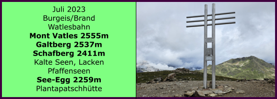 BERICHT  FOLGT Ranach 80   Ranach 80   Juli 2023 Burgeis/Brand Watlesbahn Mont Vatles 2555m Galtberg 2537m Schafberg 2411m Kalte Seen, Lacken Pfaffenseen See-Egg 2259m Plantapatschhtte