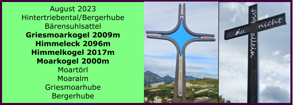 BERICHT  FOLGT Ranach 80   Ranach 80   August 2023 Hintertriebental/Bergerhube Brensuhlsattel Griesmoarkogel 2009m Himmeleck 2096m Himmelkogel 2017m Moarkogel 2000m Moartrl Moaralm Griesmoarhube Bergerhube