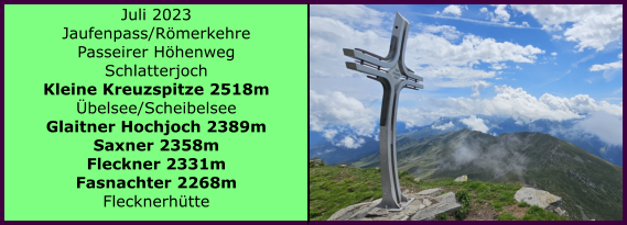 BERICHT  FOLGT Ranach 80   Ranach 80   Juli 2023 Jaufenpass/Rmerkehre Passeirer Hhenweg Schlatterjoch Kleine Kreuzspitze 2518m belsee/Scheibelsee Glaitner Hochjoch 2389m Saxner 2358m Fleckner 2331m Fasnachter 2268m Flecknerhtte