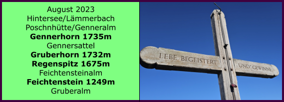 BERICHT  FOLGT Ranach 80   Ranach 80   August 2023 Hintersee/Lmmerbach Poschnhtte/Genneralm Gennerhorn 1735m Gennersattel Gruberhorn 1732m Regenspitz 1675m Feichtensteinalm Feichtenstein 1249m Gruberalm