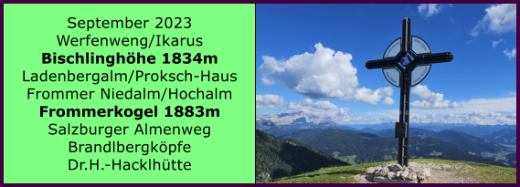 BERICHT  FOLGT Ranach 80   Ranach 80   September 2023 Werfenweng/Ikarus Bischlinghhe 1834m Ladenbergalm/Proksch-Haus Frommer Niedalm/Hochalm Frommerkogel 1883m Salzburger Almenweg Brandlbergkpfe Dr.H.-Hacklhtte