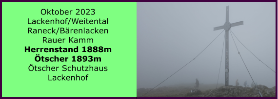 BERICHT  FOLGT Ranach 80   Ranach 80   Oktober 2023 Lackenhof/Weitental Raneck/Brenlacken Rauer Kamm Herrenstand 1888m tscher 1893m tscher Schutzhaus  Lackenhof