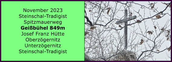 BERICHT  FOLGT BERICHT  FOLGT Ranach 80   Ranach 80   November 2023 Steinschal-Tradigist Spitzmauerweg Geibhel 849m Josef Franz Htte Oberzgernitz Unterzgernitz Steinschal-Tradigist