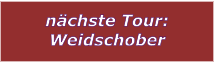 nchste Tour: Weidschober