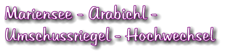 Mariensee - Arabichl -  Umschussriegel - Hochwechsel