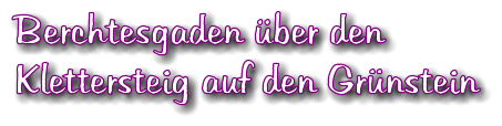 Berchtesgaden ber den  Klettersteig auf den Grnstein