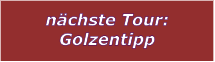 nchste Tour: Golzentipp