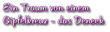 Ein Traum von einem  Gipfelkreuz - das Deneck