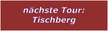 nächste Tour: Tischberg