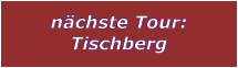 nchste Tour: Tischberg