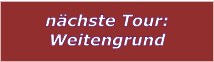 nchste Tour: Weitengrund