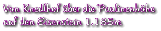 Von Knedlhof ber die Paulinenhhe auf den Eisenstein 1.185m