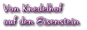 Von Knedelhof auf den Eisenstein