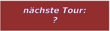 nchste Tour: ?