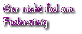 Gar nicht fad am  Fadensteig