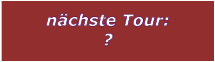 nchste Tour: ?