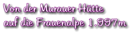 Von der Murauer Htte auf die Frauenalpe 1.997m