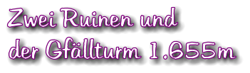 Zwei Ruinen und  der Gfllturm 1.655m