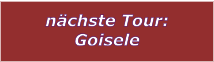 nchste Tour: Goisele