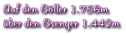 Auf den Gller 1.756m ber den Gsenger 1.442m