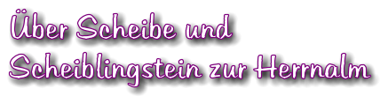 ber Scheibe und  Scheiblingstein zur Herrnalm