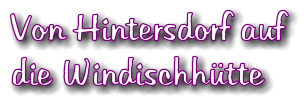 Von Hintersdorf auf die Windischhtte