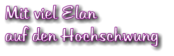 Mit viel Elan auf den Hochschwung