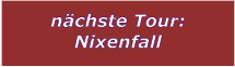 nchste Tour: Nixenfall