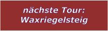 nchste Tour: Waxriegelsteig