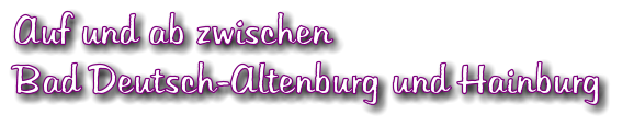 Auf und ab zwischen  Bad Deutsch-Altenburg und Hainburg