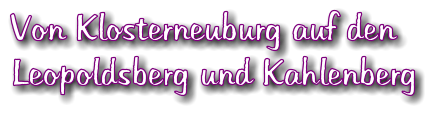 Von Klosterneuburg auf den Leopoldsberg und Kahlenberg