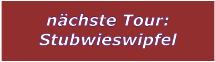 nchste Tour: Stubwieswipfel