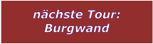 nchste Tour: Burgwand