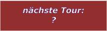 nchste Tour: ?